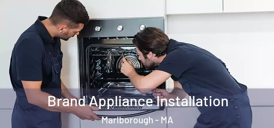Brand Appliance Installation Marlborough - MA